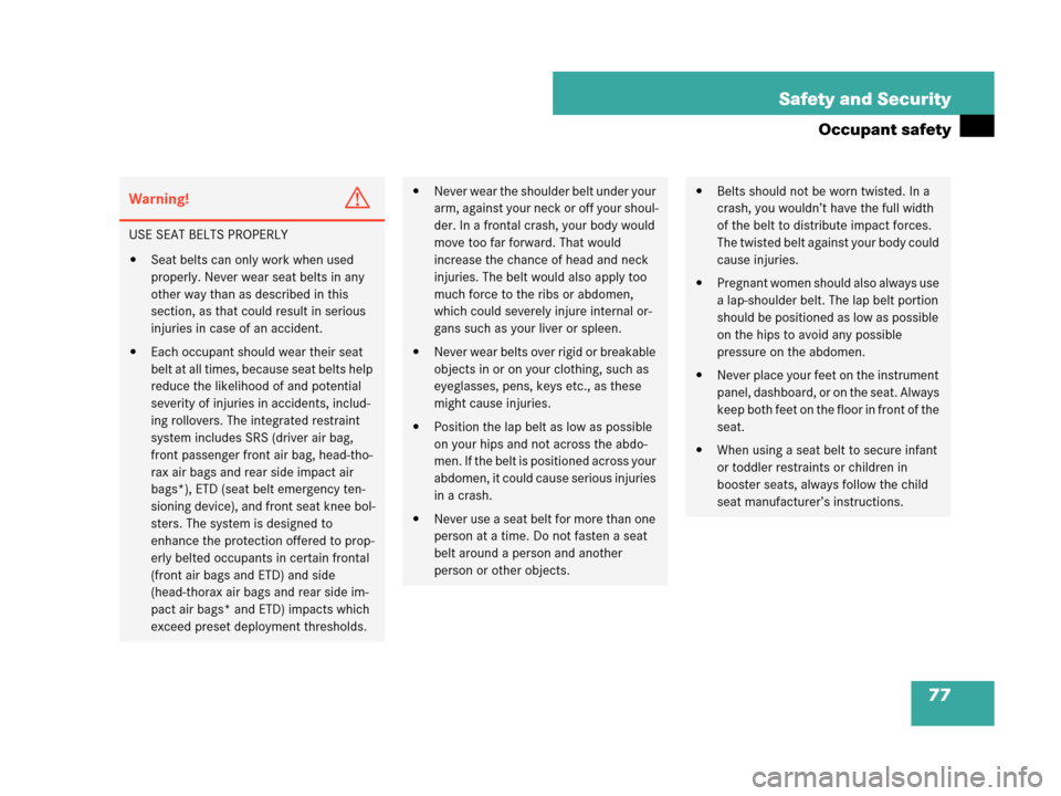 MERCEDES-BENZ CLK350 2007 A209 Owners Manual 77 Safety and Security
Occupant safety
Warning!G
USE SEAT BELTS PROPERLY
Seat belts can only work when used 
properly. Never wear seat belts in any 
other way than as described in this 
section, as t
