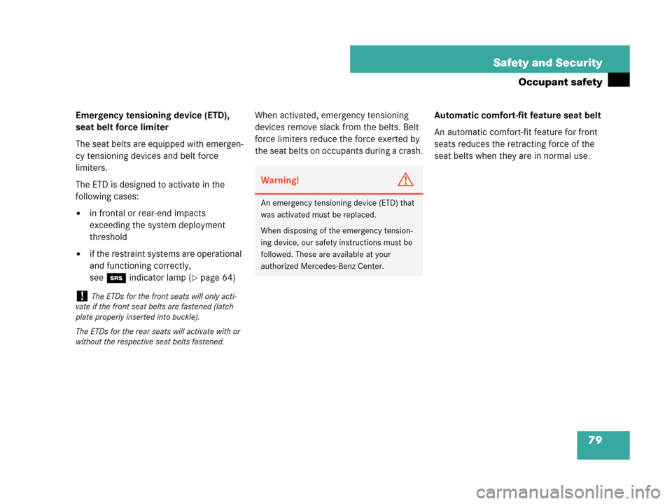 MERCEDES-BENZ CLK63AMG 2007 A209 Owners Manual 79 Safety and Security
Occupant safety
Emergency tensioning device (ETD), 
seat belt force limiter
The seat belts are equipped with emergen-
cy tensioning devices and belt force 
limiters.
The ETD is 