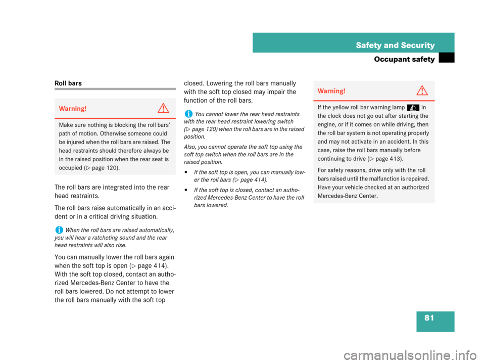 MERCEDES-BENZ CLK63AMG 2007 A209 Owners Manual 81 Safety and Security
Occupant safety
Roll bars
The roll bars are integrated into the rear 
head restraints.
The roll bars raise automatically in an acci-
dent or in a critical driving situation.
You