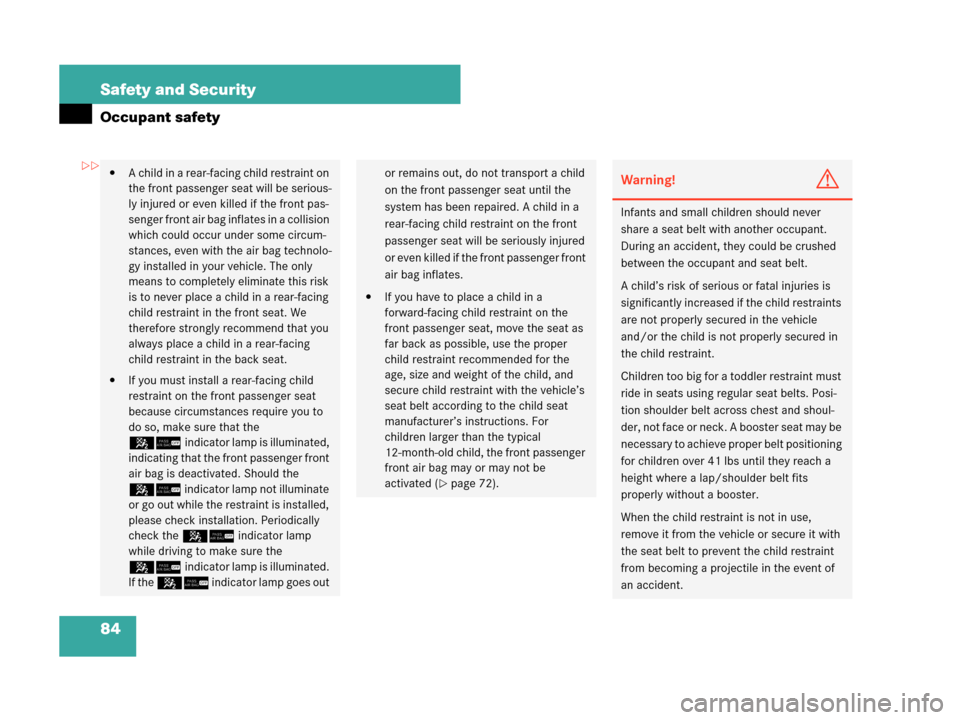 MERCEDES-BENZ CLK63AMG 2007 A209 Owners Manual 84 Safety and Security
Occupant safety
A child in a rear-facing child restraint on 
the front passenger seat will be serious-
ly injured or even killed if the front pas-
senger front air bag inflates