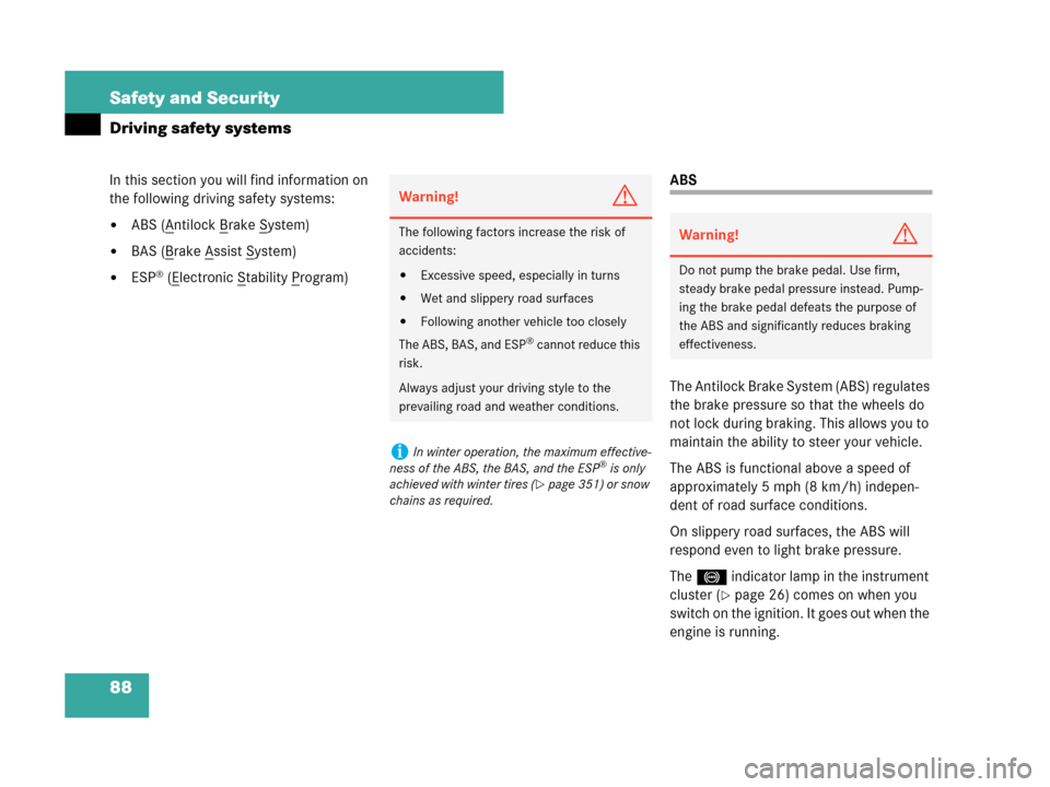 MERCEDES-BENZ CLK63AMG 2007 A209 Owners Manual 88 Safety and Security
Driving safety systems
In this section you will find information on 
the following driving safety systems:
ABS (Antilock Brake System)
BAS (Brake Assist System)
ESP® (Electr