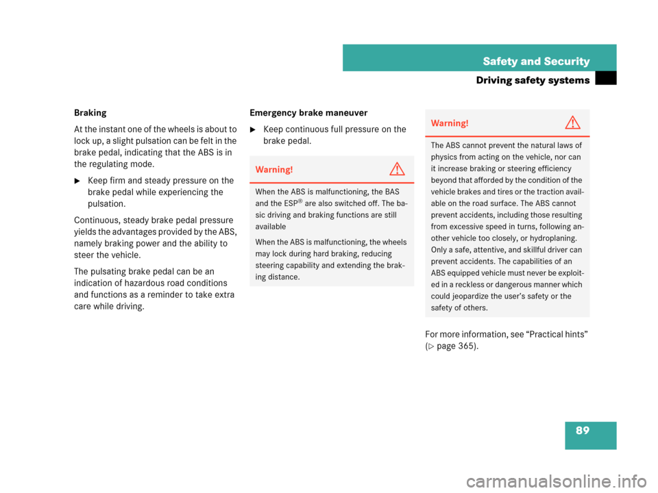 MERCEDES-BENZ CLK63AMG 2007 A209 Owners Manual 89 Safety and Security
Driving safety systems
Braking
At the instant one of the wheels is about to 
lock up, a slight pulsation can be felt in the 
brake pedal, indicating that the ABS is in 
the regu