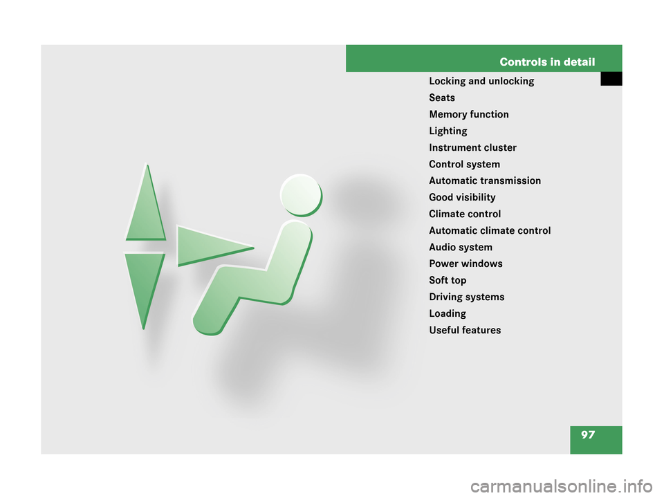 MERCEDES-BENZ CLK350 2007 A209 Owners Manual 97 Controls in detail
Locking and unlocking
Seats
Memory function
Lighting
Instrument cluster
Control system
Automatic transmission
Good visibility
Climate control
Automatic climate control
Audio syst