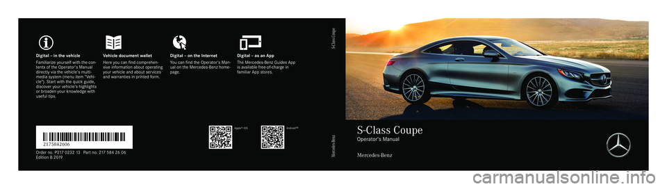 MERCEDES-BENZ S-CLASS COUPE 2019  Owners Manual Digita
l–inthe vehicl eV ehicledocument walletD igital–onthe Interne tD igital–asanA pp
Fa mili arize yourself withthe con‐
te nts oftheO perator's Manual
dir ect lyvia thev ehicle's m