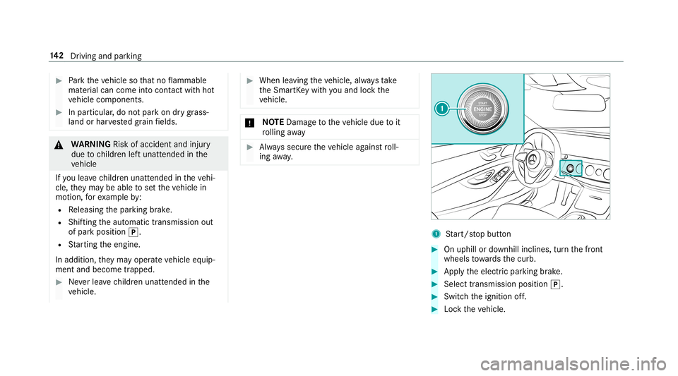 MERCEDES-BENZ S-CLASS COUPE 2019 Owners Manual 0007
Park theve hicle sothat no flammab le
mat erial can com eint ocon tact with hot
ve hicle component s. 0007
Inpar ticular ,do notpar kon drygr ass‐
land orhar vested grain fields. 000A
WARNIN GR MERCEDES-BENZ S-CLASS COUPE 2019 Owners Manual 0007
Park theve hicle sothat no flammab le
mat erial can com eint ocon tact with hot
ve hicle component s. 0007
Inpar ticular ,do notpar kon drygr ass‐
land orhar vested grain fields. 000A
WARNIN GR
