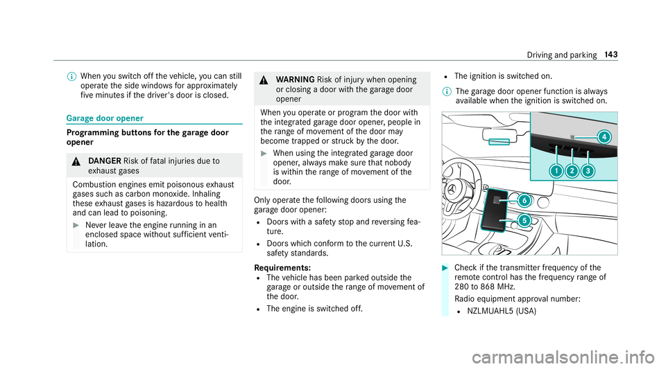 MERCEDES-BENZ S-CLASS COUPE 2019 Owners Manual 0009
When youswit choffth eve hicle, youcan still
opera tetheside windo wsforapp roxima tely
fi ve minut esifth edr iver's door isclosed. Gar
agedoor opener Pr
og rammin gbutt onsfo rthe garage do MERCEDES-BENZ S-CLASS COUPE 2019 Owners Manual 0009
When youswit choffth eve hicle, youcan still
opera tetheside windo wsforapp roxima tely
fi ve minut esifth edr iver's door isclosed. Gar
agedoor opener Pr
og rammin gbutt onsfo rthe garage do