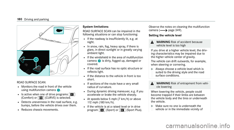 MERCEDES-BENZ S-CLASS COUPE 2019  Owners Manual RO
AD SUR FACE SCAN :
R Mon itor sth ero ad infron tof theve hicle
using multifunction camera1.
R Isactiv ewhen oneofdrive pr ogr ams A
(Comf ort)or N (CURVE)isselect ed.
R Detects une venness inthero