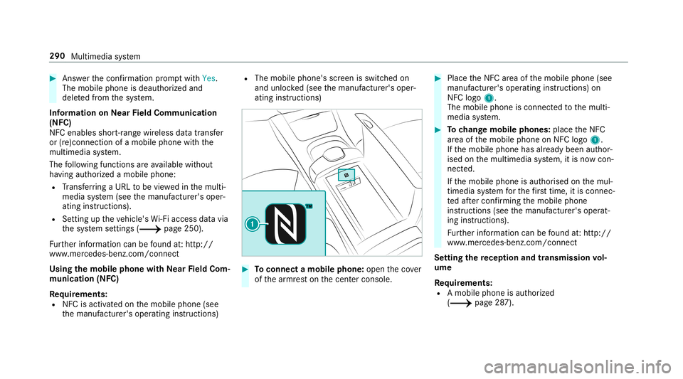 MERCEDES-BENZ S-CLASS COUPE 2019 Owners Manual 0007
Answ erthecon firm atio npr om ptwit hYes.
The mobile phoneis deaut horized and
dele tedfrom thesy stem.
Inf ormat iononNearField Comm unication
(NFC)
NFC enabl esshor t-ra ng ewi reless datatran MERCEDES-BENZ S-CLASS COUPE 2019 Owners Manual 0007
Answ erthecon firm atio npr om ptwit hYes.
The mobile phoneis deaut horized and
dele tedfrom thesy stem.
Inf ormat iononNearField Comm unication
(NFC)
NFC enabl esshor t-ra ng ewi reless datatran