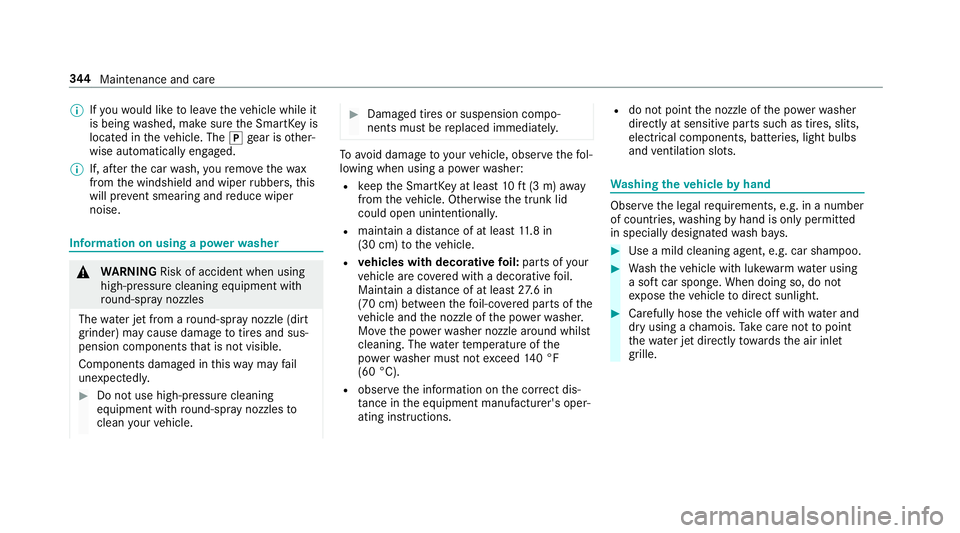 MERCEDES-BENZ S-CLASS COUPE 2019 Owners Manual 0009
Ifyo uwo uld liketo lea vetheve hicle while it
is being washed, makesur eth eSmar tKey is
locat edintheve hicle. The005Dgear isother‐
wise automaticall yeng aged.
0009 If,afte rth ecar wash, yo MERCEDES-BENZ S-CLASS COUPE 2019 Owners Manual 0009
Ifyo uwo uld liketo lea vetheve hicle while it
is being washed, makesur eth eSmar tKey is
locat edintheve hicle. The005Dgear isother‐
wise automaticall yeng aged.
0009 If,afte rth ecar wash, yo
