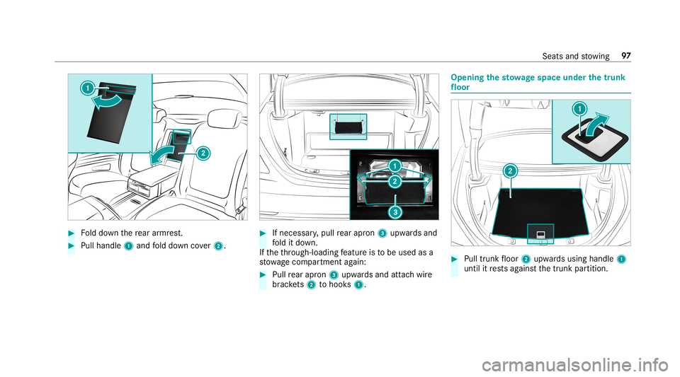 MERCEDES-BENZ S-CLASS COUPE 2019 Owners Manual 0007
Folddo wn there ar armr est. 0007
Pull handle1and fold do wn cover2. 0007
Ifnecessar y,pull rear apr on3 upw ards and
fo ld itdo wn.
If th eth ro ugh- loadin gfe atur eis to be used asa
st ow age MERCEDES-BENZ S-CLASS COUPE 2019 Owners Manual 0007
Folddo wn there ar armr est. 0007
Pull handle1and fold do wn cover2. 0007
Ifnecessar y,pull rear apr on3 upw ards and
fo ld itdo wn.
If th eth ro ugh- loadin gfe atur eis to be used asa
st ow age