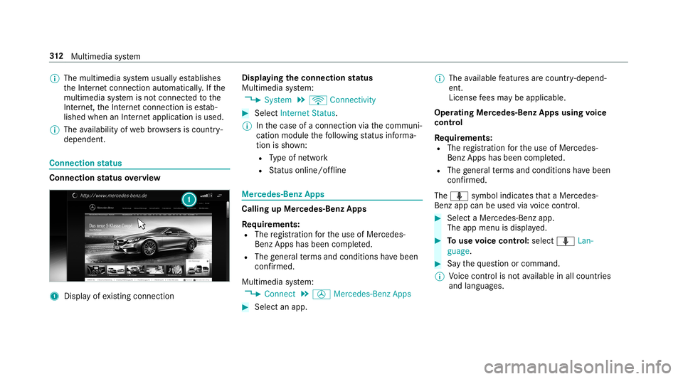 MERCEDES-BENZ C-CLASS COUPE 2019 Owners Manual 0009
The multimedia system usually establishes
th eInt erne tcon nect ionautomaticall y.Ifth e
multime diasystem isno tcon nect edtothe
Int erne t,th eInt erne tcon nect ionises tab‐
lished whenanIn MERCEDES-BENZ C-CLASS COUPE 2019 Owners Manual 0009
The multimedia system usually establishes
th eInt erne tcon nect ionautomaticall y.Ifth e
multime diasystem isno tcon nect edtothe
Int erne t,th eInt erne tcon nect ionises tab‐
lished whenanIn