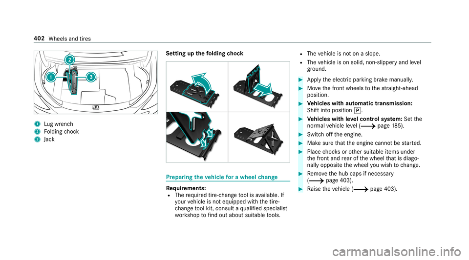 MERCEDES-BENZ C-CLASS COUPE 2019 Owners Manual 1
Lugwr enc h
2 Folding choc k
3 Jack Se
tting upthefo lding chock Pr
epa ring theve hicl efo ra wh eelch ang e Re
quirement s:
R The requ ired tire-c hang eto ol isavailable. If
yo ur vehicle isno te MERCEDES-BENZ C-CLASS COUPE 2019 Owners Manual 1
Lugwr enc h
2 Folding choc k
3 Jack Se
tting upthefo lding chock Pr
epa ring theve hicl efo ra wh eelch ang e Re
quirement s:
R The requ ired tire-c hang eto ol isavailable. If
yo ur vehicle isno te