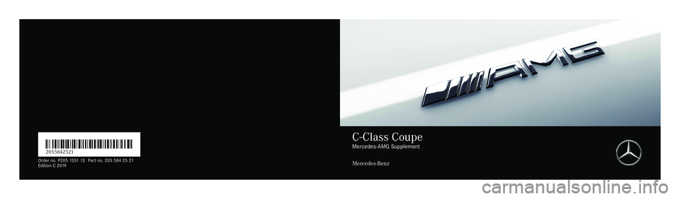 MERCEDES-BENZ C-CLASS COUPE 2019  AMG Owners Manual É2055842521BËÍ
2055 842521
Or der no.P205 1551 13 Partno. 205 5842 521
Edi tionC2 019 C-Clas
sCoupe Mer
cede s-AMG Supplement
Mer cedes -Benz 
