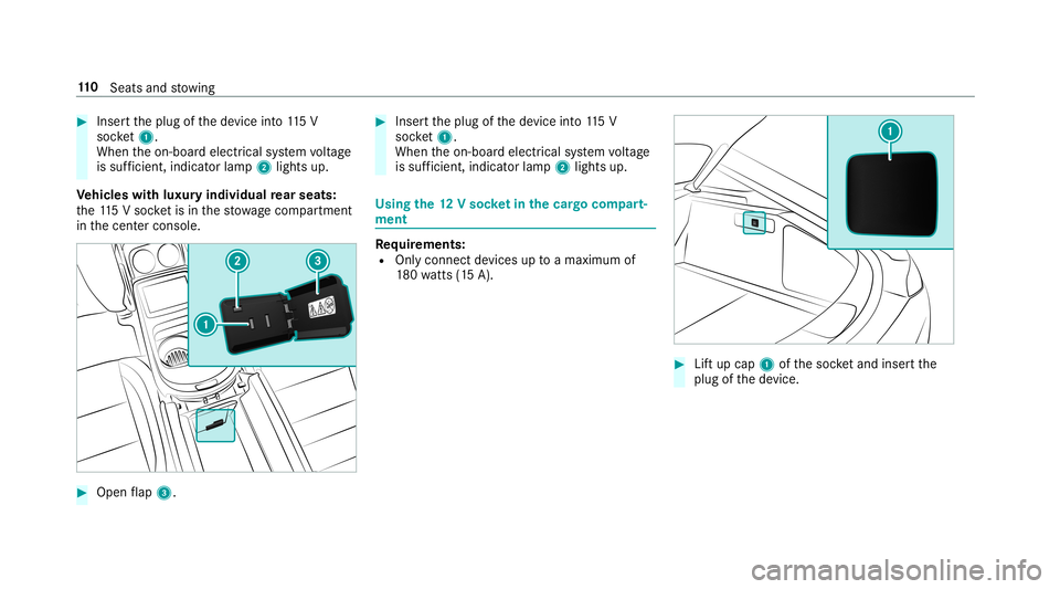 MERCEDES-BENZ AMG GT 4-DOOR COUPE 2019 Owners Manual #
Inser tth eplug ofthede vice into11 5V
soc ket1.
Wh entheon- boar delectr icalsystem voltag e
is suf ficie nt, indi catorlamp 2light sup.
Ve hicl eswith luxur yindiv idual rear seats:
th e11 5V soc MERCEDES-BENZ AMG GT 4-DOOR COUPE 2019 Owners Manual #
Inser tth eplug ofthede vice into11 5V
soc ket1.
Wh entheon- boar delectr icalsystem voltag e
is suf ficie nt, indi catorlamp 2light sup.
Ve hicl eswith luxur yindiv idual rear seats:
th e11 5V soc