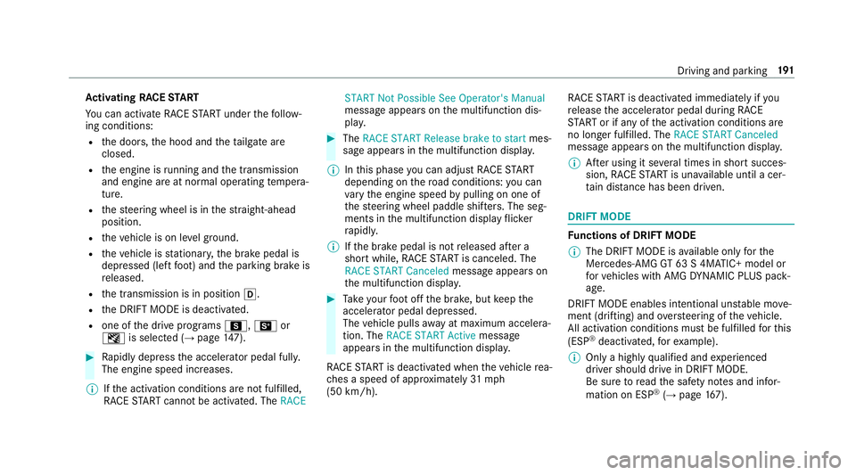 MERCEDES-BENZ AMG GT 4-DOOR COUPE 2019  Owners Manual Ac
tiv atin gRA CE STAR T
Yo ucan activat eRA CE STAR Tund erthefo llo w‐
ing con dition s:
R thedoor s,thehood andtheta ilg atear e
clos ed.
R theengine isrunning andthetra nsmiss ion
and engine ar