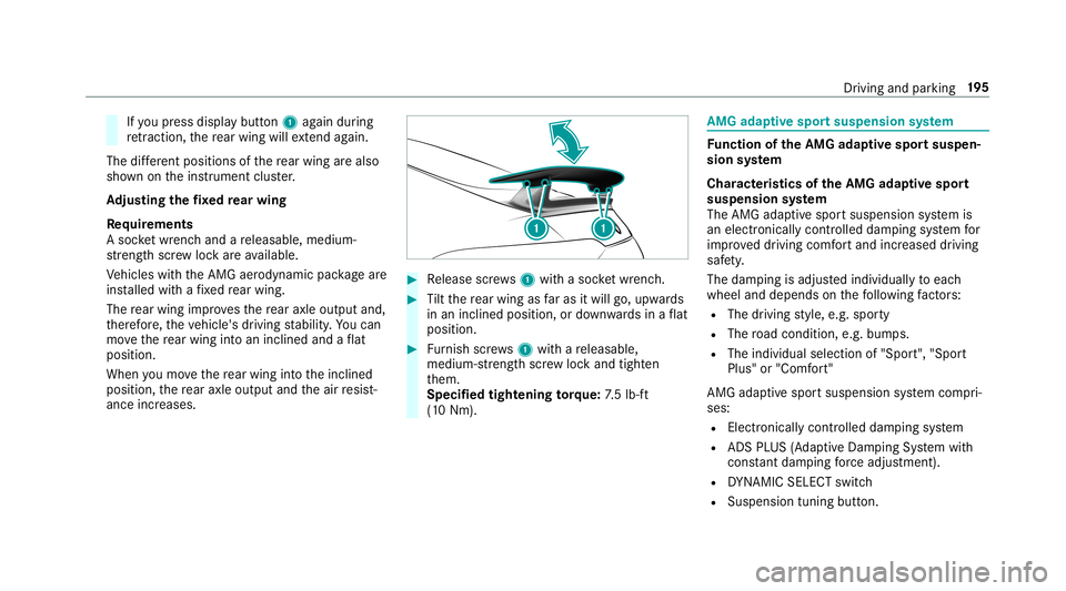 MERCEDES-BENZ AMG GT 4-DOOR COUPE 2019  Owners Manual If
yo upr ess displ aybutt on1 again during
re tracti on, there ar wing willextend again.
The differ ent position sof there ar wing arealso
sho wnontheins trument cluster.
Ad jus tingthe fixe dre ar w