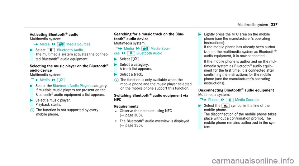 MERCEDES-BENZ AMG GT 4-DOOR COUPE 2019  Owners Manual Ac
tiv atin gBlue tooth®
audio
Mul timedi asy stem:
, Media .
à Media Sources #
Select áBluetoot hAudio.
The multimedia system activ ates thecon nec‐
te dBlue tooth®
audio equipme nt.
Select ing