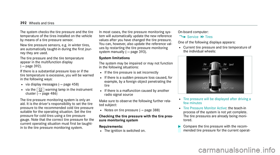 MERCEDES-BENZ AMG GT 4-DOOR COUPE 2019 Owners Guide The
system checks thetir epr essur eand thetir e
te mp eratur eof thetir es installed ontheve hicle
by means ofatir epr essu resensor .
Ne wtirepr essur esensor s,e.g. inwint ertires,
ar eaut omatical