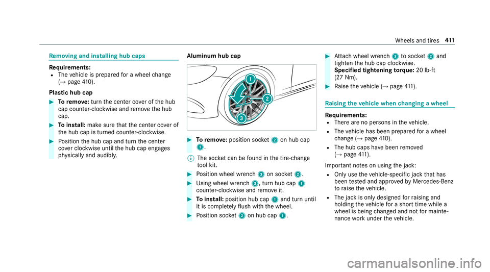 MERCEDES-BENZ AMG GT 4-DOOR COUPE 2019  Owners Manual Re
mo ving and inst alli ng hub caps Re
quirement s:
R The vehicle isprepar edfora whee lch ang e
(→ pag e41 0).
Plas tichub cap #
Toremo ve:tur nth ecent ercoverof thehub
cap count er-cloc kwise an