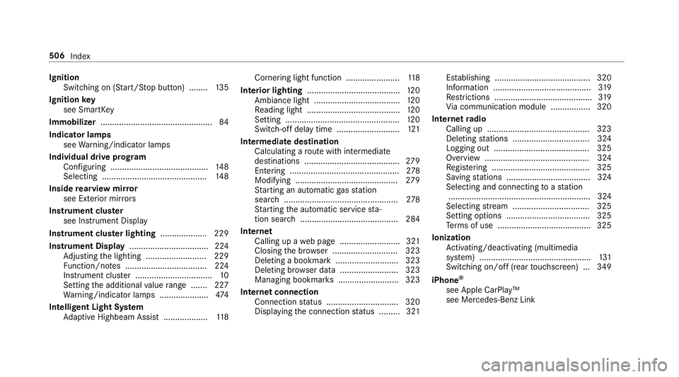 MERCEDES-BENZ AMG GT 4-DOOR COUPE 2019 Owners Manual Ignit
ion
Swit ching on(Start/S topbutt on) ........ 135
Ignit ionkey
see Smar tKey
Imm obiliz er................................................ 84
Indi catorlam ps
see Warning/ indic ator lam ps
Ind MERCEDES-BENZ AMG GT 4-DOOR COUPE 2019 Owners Manual Ignit
ion
Swit ching on(Start/S topbutt on) ........ 135
Ignit ionkey
see Smar tKey
Imm obiliz er................................................ 84
Indi catorlam ps
see Warning/ indic ator lam ps
Ind