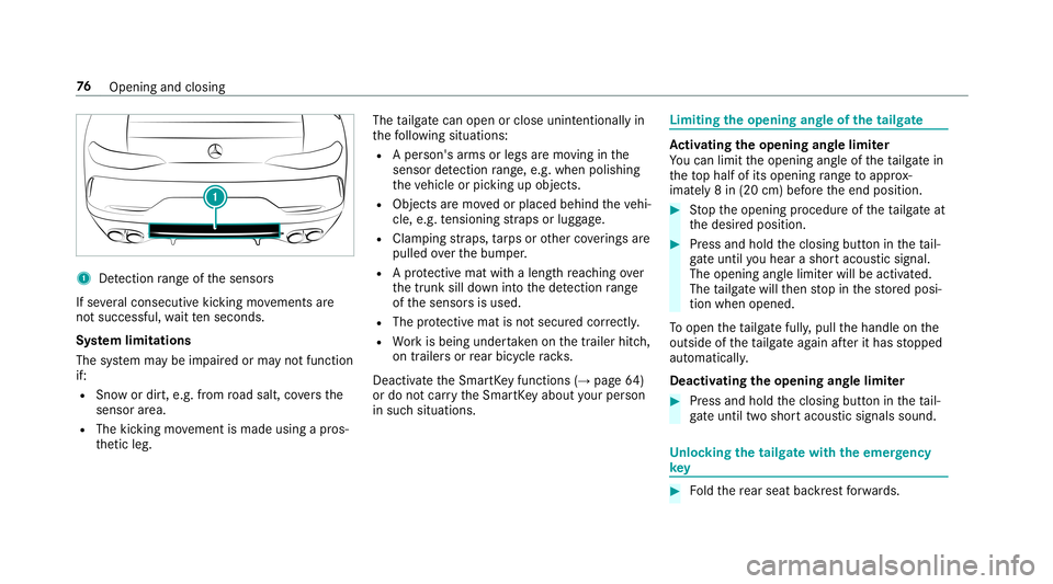 MERCEDES-BENZ AMG GT 4-DOOR COUPE 2019  Owners Manual 1
Detection rang eof thesensor s
If se veralcon secut ive kic kin gmo vements are
no tsuccessfu l,wa itte nseco nds.
Sy stem limita tions
The system maybe impair edorma yno tfunc tion
if:
R Sno wor di