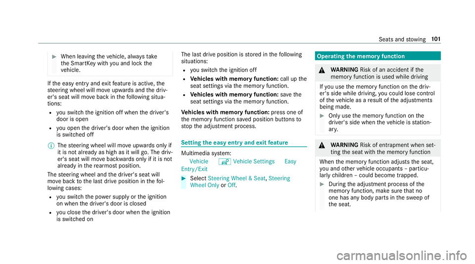 MERCEDES-BENZ E-CLASS COUPE 2019 AMG Owners Manual 0007
When leaving theve hicle, alwaysta ke
th eSmar tKey wit hyo uand lockth e
ve hicle. If
th eeasy entryand exitfeatur eis act ive, the
st eer ing wheel willmoveupw ards and thedr iv‐
er's sea MERCEDES-BENZ E-CLASS COUPE 2019 AMG Owners Manual 0007
When leaving theve hicle, alwaysta ke
th eSmar tKey wit hyo uand lockth e
ve hicle. If
th eeasy entryand exitfeatur eis act ive, the
st eer ing wheel willmoveupw ards and thedr iv‐
er's sea