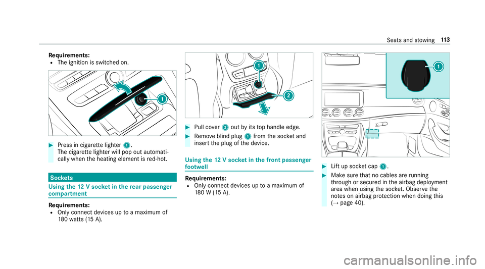 MERCEDES-BENZ E-CLASS COUPE 2019  AMG Owners Manual Re
quirement s:
R The ignit ionisswitc hedon. 0007
Press incig arette light er1.
The cigarette light erwill pop outautomat i‐
call ywhen theheating element isred-ho t. Soc
kets Us
ingthe 12Vso cket 