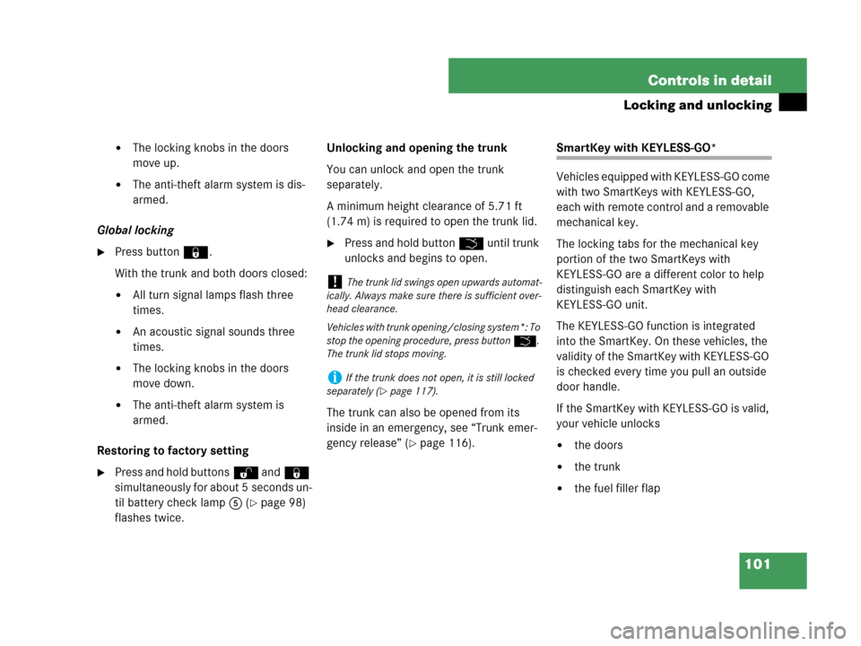 MERCEDES-BENZ CLK350 COUPE 2007 C209 Owners Manual 101 Controls in detail
Locking and unlocking
The locking knobs in the doors 
move up.
The anti-theft alarm system is dis-
armed.
Global locking
Press button‹.
With the trunk and both doors closed