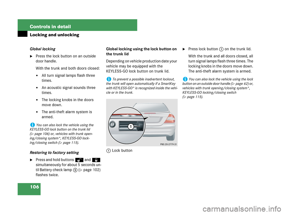 MERCEDES-BENZ CLK350 COUPE 2007 C209 Owners Manual 106 Controls in detail
Locking and unlocking
Global locking
Press the lock button on an outside 
door handle.
With the trunk and both doors closed:
All turn signal lamps flash three 
times.
An acou
