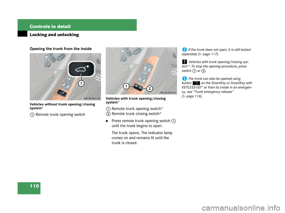 MERCEDES-BENZ CLK350 COUPE 2007 C209 Owners Manual 110 Controls in detail
Locking and unlocking
Opening the trunk from the inside
Vehicles without trunk opening/closing 
system*
1Remote trunk opening switch
Vehicles with trunk opening/closing 
system*
