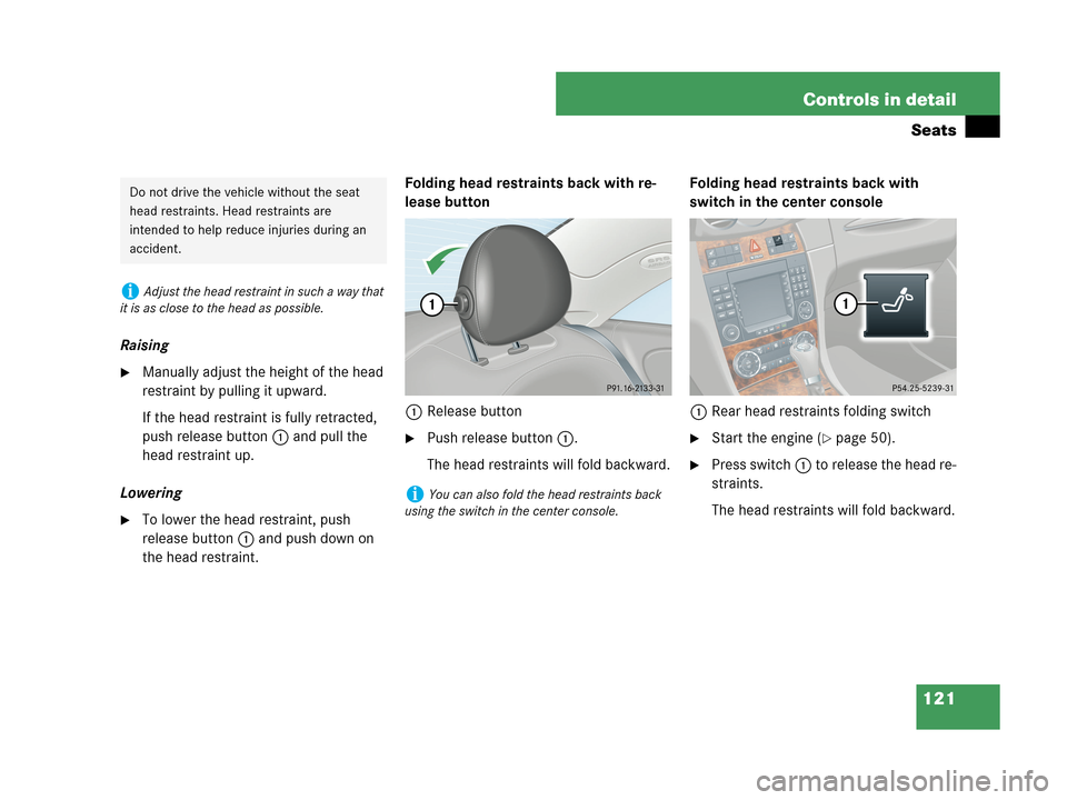 MERCEDES-BENZ CLK350 COUPE 2007 C209 Owners Manual 121 Controls in detail
Seats
Raising
Manually adjust the height of the head 
restraint by pulling it upward.
If the head restraint is fully retracted, 
push release button1 and pull the 
head restrai