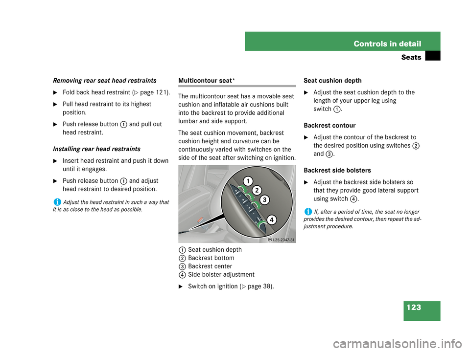 MERCEDES-BENZ CLK550 COUPE 2007 C209 Owners Manual 123 Controls in detail
Seats
Removing rear seat head restraints
Fold back head restraint (page 121).
Pull head restraint to its highest 
position.
Push release button1 and pull out 
head restraint