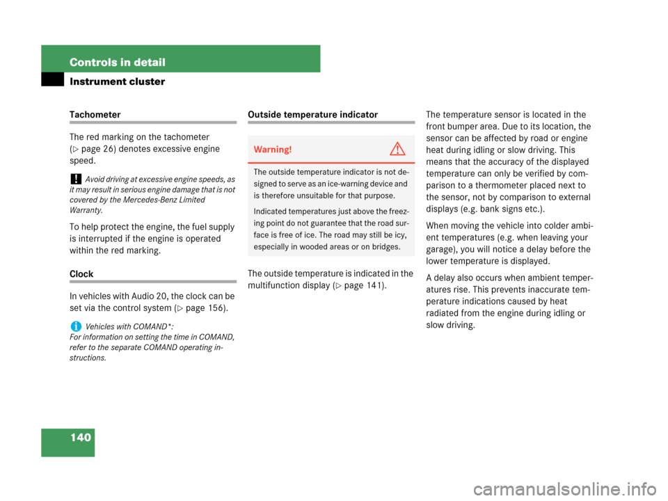 MERCEDES-BENZ CLK550 COUPE 2007 C209 Owners Manual 140 Controls in detail
Instrument cluster
Tachometer
The red marking on the tachometer 
(
page 26) denotes excessive engine 
speed.
To help protect the engine, the fuel supply 
is interrupted if the 
