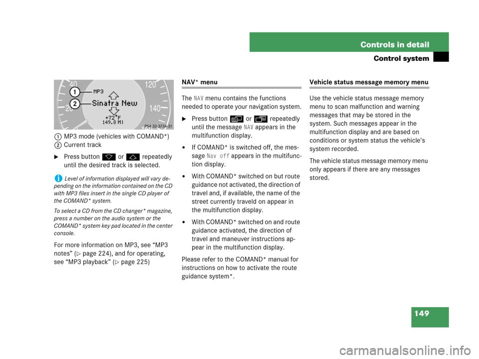 MERCEDES-BENZ CLK350 COUPE 2007 C209 Owners Manual 149 Controls in detail
Control system
1MP3 mode (vehicles with COMAND*)
2Current track
Press buttonk orj repeatedly 
until the desired track is selected.
For more information on MP3, see “MP3 
note