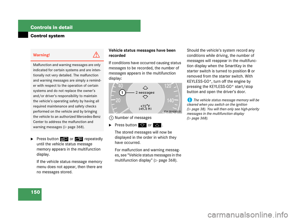 MERCEDES-BENZ CLK550 COUPE 2007 C209 Owners Manual 150 Controls in detail
Control system
Press buttonè orÿ repeatedly 
until the vehicle status message 
memory appears in the multifunction 
display.
If the vehicle status message memory 
menu does n