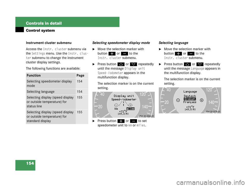 MERCEDES-BENZ CLK550 COUPE 2007 C209 Owners Manual 154 Controls in detail
Control system
Instrument cluster submenu
Access the 
Instr. cluster submenu via 
the 
Settings menu. Use the Instr. clus-
ter
 submenu to change the instrument 
cluster display