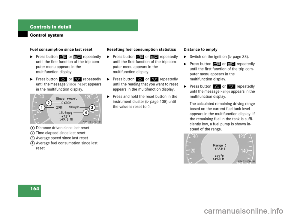 MERCEDES-BENZ CLK550 COUPE 2007 C209 Owners Manual 164 Controls in detail
Control system
Fuel consumption since last reset
Press buttonÿ orè repeatedly 
until the first function of the trip com-
puter menu appears in the 
multifunction display.
Pr