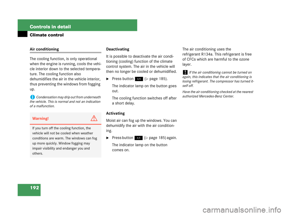 MERCEDES-BENZ CLK550 COUPE 2007 C209 Owners Manual 192 Controls in detail
Climate control
Air conditioning
The cooling function, is only operational 
when the engine is running, cools the vehi-
cle interior down to the selected tempera-
ture. The cool