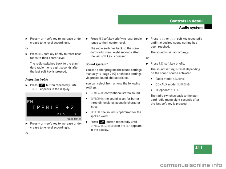 MERCEDES-BENZ CLK550 COUPE 2007 C209 Owners Manual 211 Controls in detail
Audio system
Press + or– soft key to increase or de-
crease tone level accordingly.
or
Press RES soft key briefly to reset bass 
tones to their center level.
The radio switc