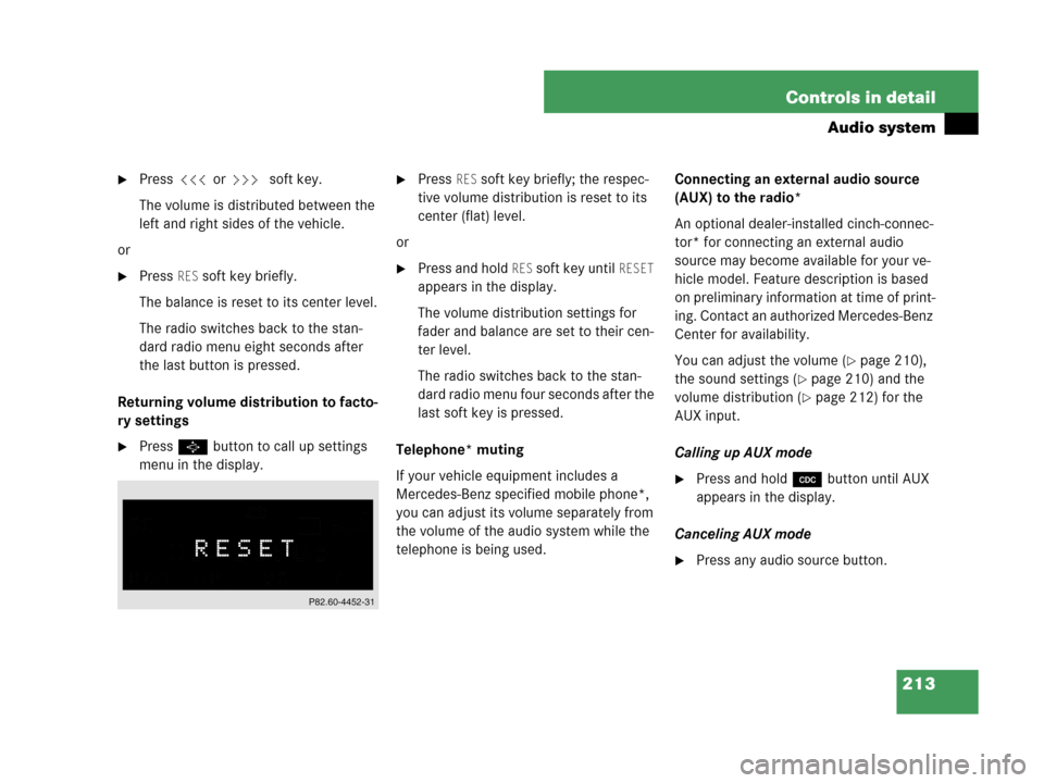 MERCEDES-BENZ CLK550 COUPE 2007 C209 Owners Manual 213 Controls in detail
Audio system
Press X or Y soft key.
The volume is distributed between the 
left and right sides of the vehicle.
or
Press RES soft key briefly.
The balance is reset to its cent