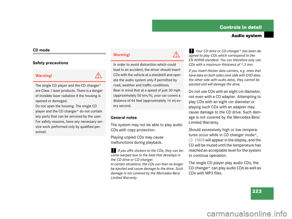 MERCEDES-BENZ CLK350 COUPE 2007 C209 Owners Manual 223 Controls in detail
Audio system
CD mode
Safety precautions
General notes
The system may not be able to play audio 
CDs with copy protection.
Playing copied CDs may cause 
malfunctions during playb