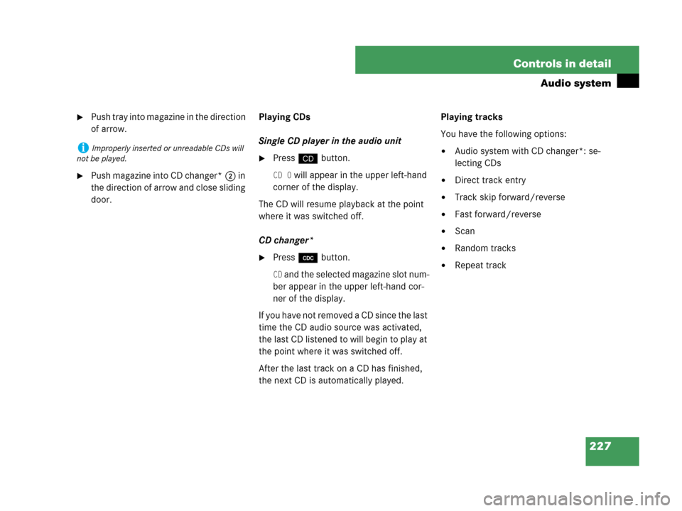 MERCEDES-BENZ CLK350 COUPE 2007 C209 Owners Manual 227 Controls in detail
Audio system
Push tray into magazine in the direction 
of arrow.
Push magazine into CD changer*2 in 
the direction of arrow and close sliding 
door.Playing CDs
Single CD playe