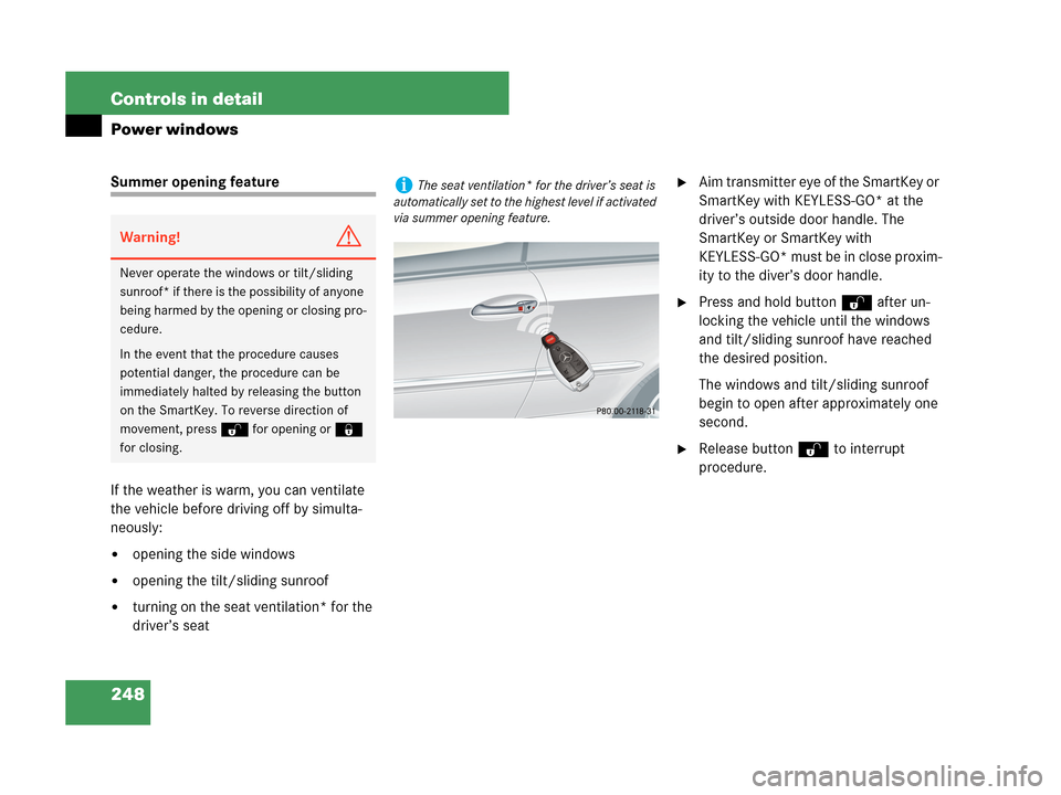 MERCEDES-BENZ CLK350 COUPE 2007 C209 Owners Manual 248 Controls in detail
Power windows
Summer opening feature
If the weather is warm, you can ventilate 
the vehicle before driving off by simulta-
neously: 
opening the side windows
opening the tilt/