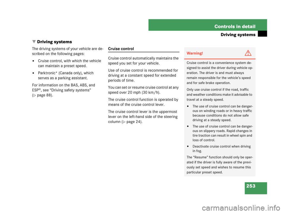MERCEDES-BENZ CLK550 COUPE 2007 C209 Owners Manual 253 Controls in detail
Driving systems
Driving systems
The driving systems of your vehicle are de-
scribed on the following pages:
Cruise control, with which the vehicle 
can maintain a preset speed