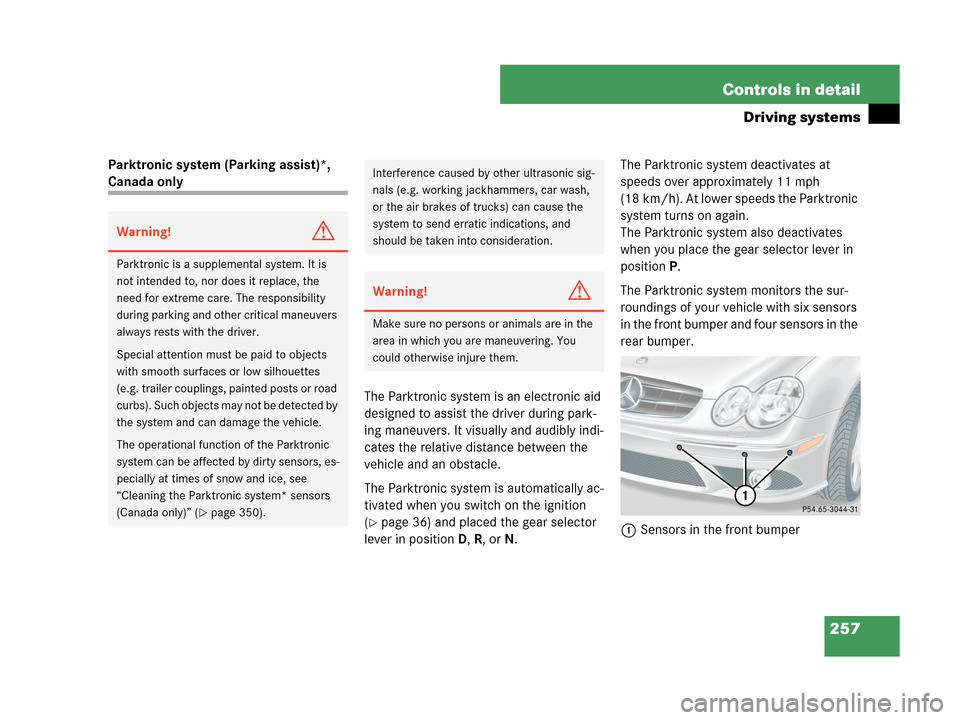 MERCEDES-BENZ CLK350 COUPE 2007 C209 Owners Manual 257 Controls in detail
Driving systems
Parktronic system (Parking assist)*, 
Canada only
The Parktronic system is an electronic aid 
designed to assist the driver during park-
ing maneuvers. It visual