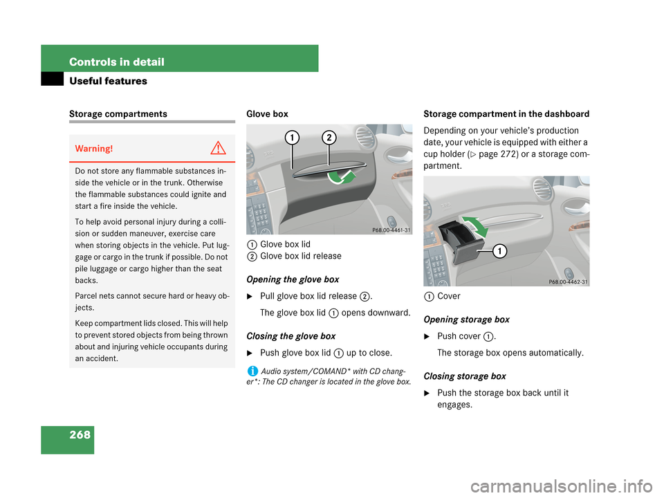 MERCEDES-BENZ CLK550 COUPE 2007 C209 Owners Manual 268 Controls in detail
Useful features
Storage compartments Glove box
1Glove box lid
2Glove box lid release
Opening the glove box
Pull glove box lid release2.
The glove box lid1 opens downward.
Closi