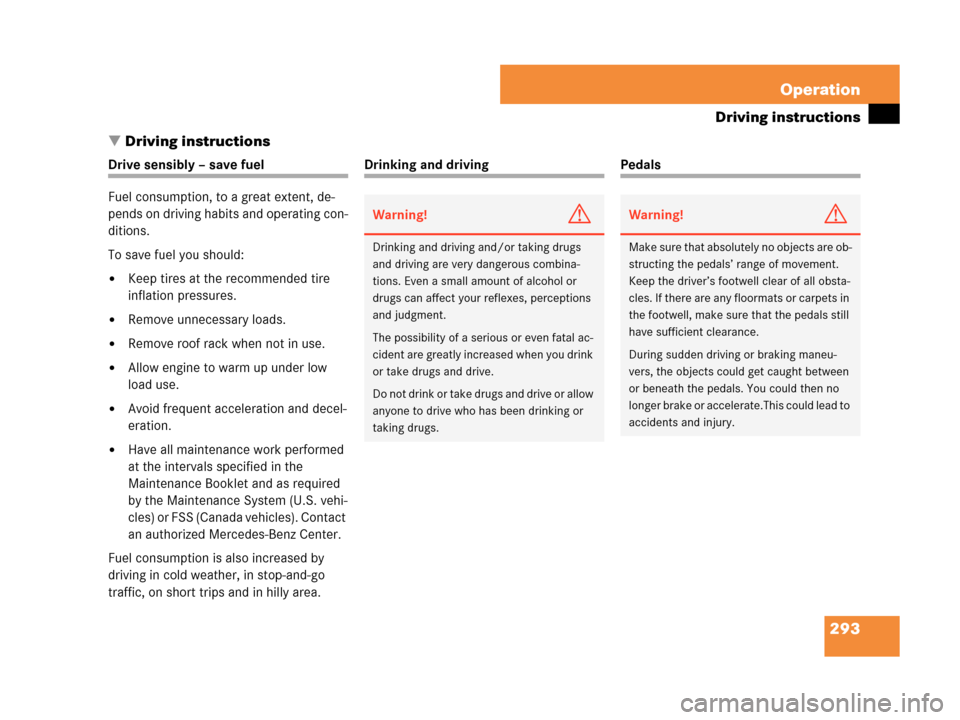 MERCEDES-BENZ CLK550 COUPE 2007 C209 Owners Manual 293 Operation
Driving instructions
Driving instructions
Drive sensibly – save fuel
Fuel consumption, to a great extent, de-
pends on driving habits and operating con-
ditions.
To save fuel you shou