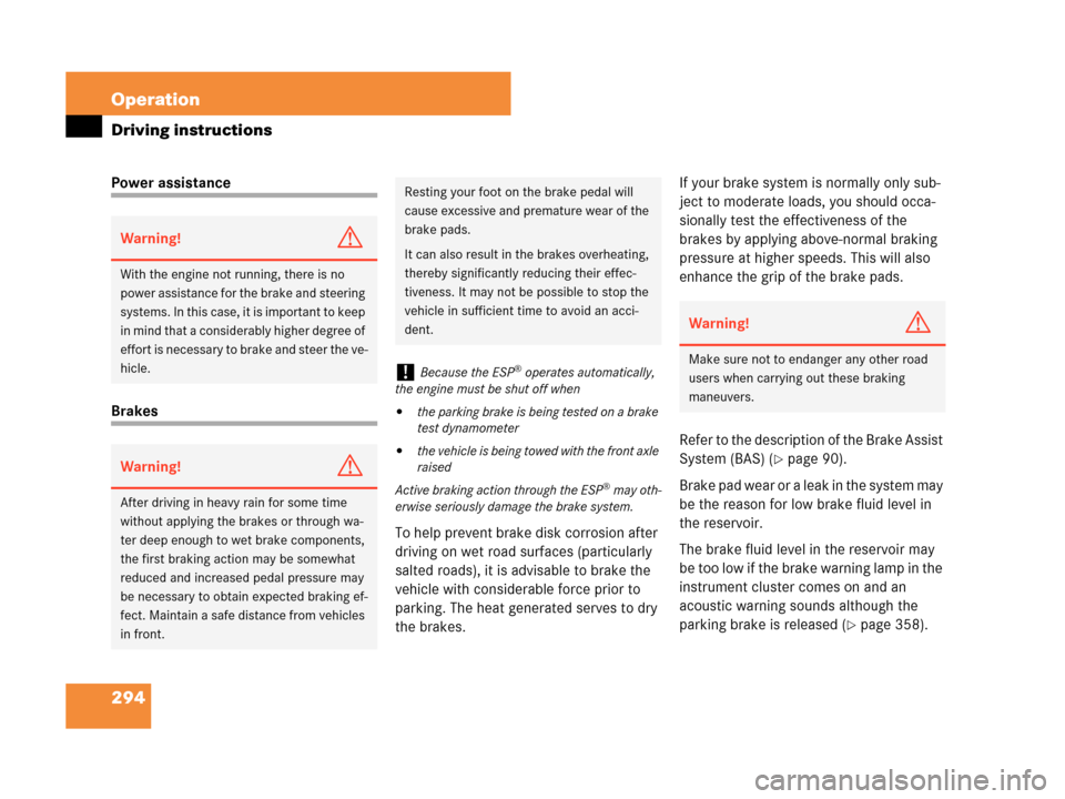 MERCEDES-BENZ CLK550 COUPE 2007 C209 Owners Manual 294 Operation
Driving instructions
Power assistance
Brakes
To help prevent brake disk corrosion after 
driving on wet road surfaces (particularly 
salted roads), it is advisable to brake the 
vehicle 