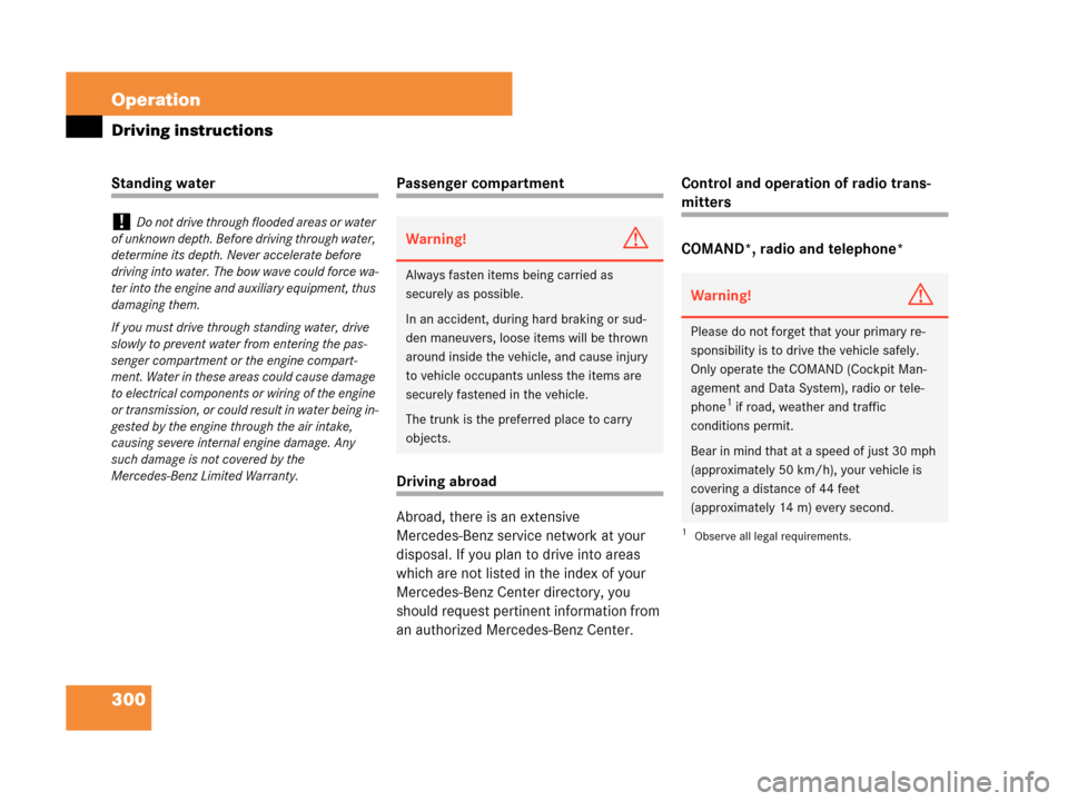 MERCEDES-BENZ CLK550 COUPE 2007 C209 Owners Manual 300 Operation
Driving instructions
Standing waterPassenger compartment
Driving abroad
Abroad, there is an extensive 
Mercedes-Benz service network at your 
disposal. If you plan to drive into areas 
w