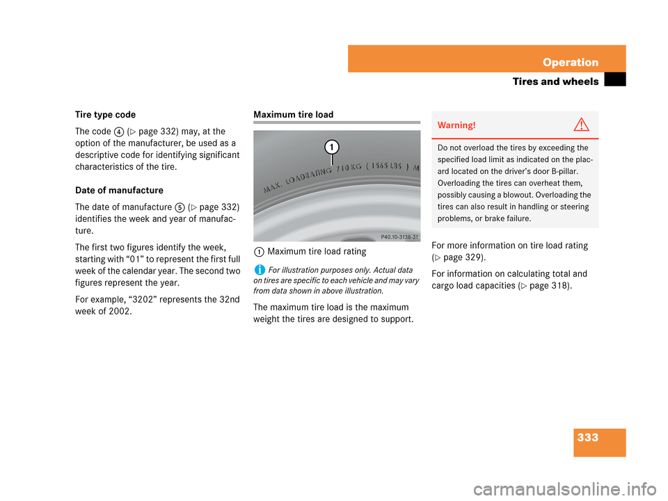 MERCEDES-BENZ CLK350 COUPE 2007 C209 Owners Manual 333 Operation
Tires and wheels
Tire type code
The code4 (
page 332) may, at the 
option of the manufacturer, be used as a 
descriptive code for identifying significant 
characteristics of the tire.
D